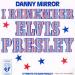 Danny Mirror - I Remember Elvis Presley
