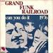 Grand Funk Railroad - Can You Do It