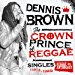 Dennis Brown - Crown Prince Of Reggae Singles 1972-1985